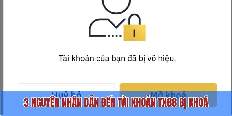 Tài Khoản TX88 Bị Khoá Do Nguyên Nhân Nào? Cách Khắc Phục 1 3 nguyên nhân dẫn đến tài khoản TX88 bị khoá