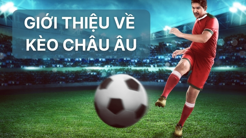 Kèo Châu Âu: Hướng Dẫn Đọc Và Phân Tích Tỷ Lệ Chuẩn Xác 1 Giới thiệu về kèo châu âu
