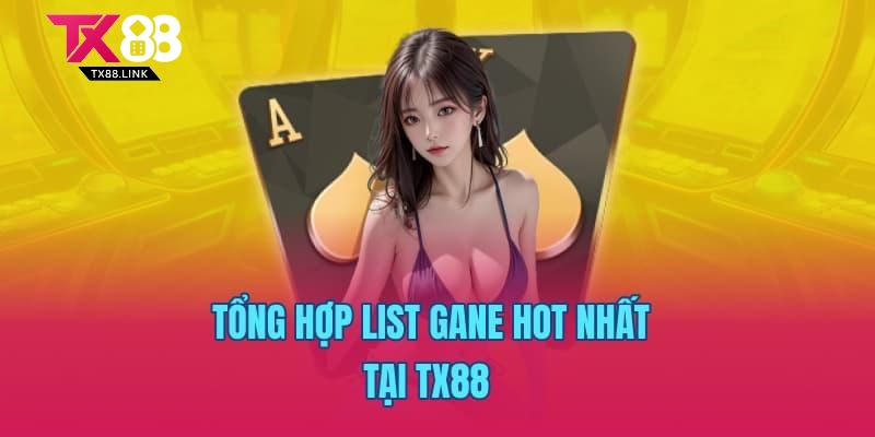 Tổng hợp list game hot nhất tại TX88