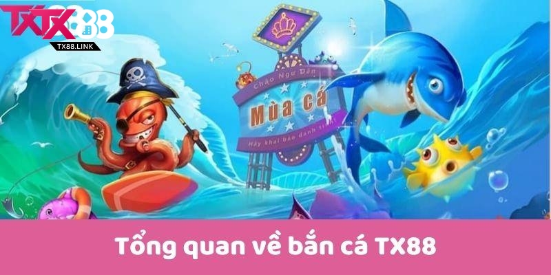 Bắn Cá TX88 – Săn Thưởng Đỉnh Cao, Rinh Quà Cực Khủng 1 Tổng quan về BẮN CÁ TX88